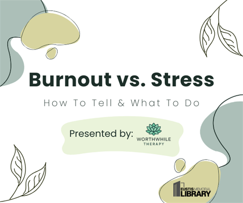 Burnout vs. Stress will be at the Eustis Memorial Library on Tuesday, May 26 from 6 - 7 p.m.